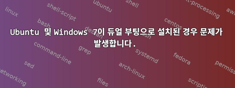 Ubuntu 및 Windows 7이 듀얼 부팅으로 설치된 경우 문제가 발생합니다.