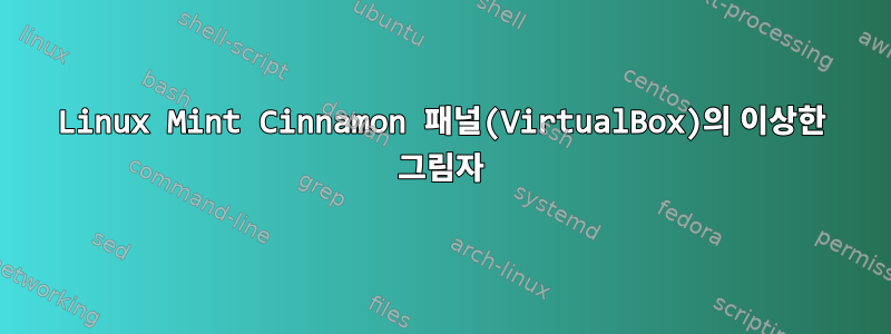 Linux Mint Cinnamon 패널(VirtualBox)의 이상한 그림자