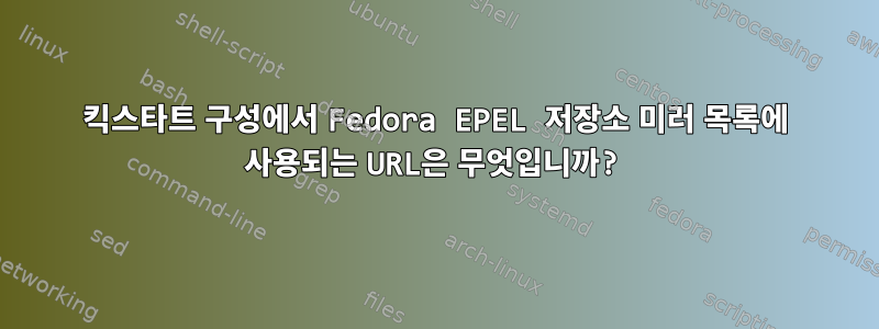 킥스타트 구성에서 Fedora EPEL 저장소 미러 목록에 사용되는 URL은 무엇입니까?