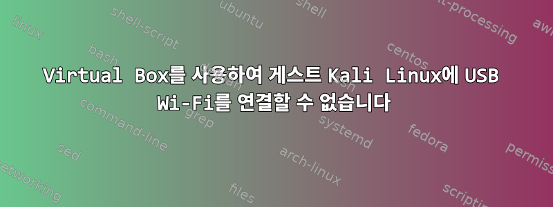 Virtual Box를 사용하여 게스트 Kali Linux에 USB Wi-Fi를 연결할 수 없습니다