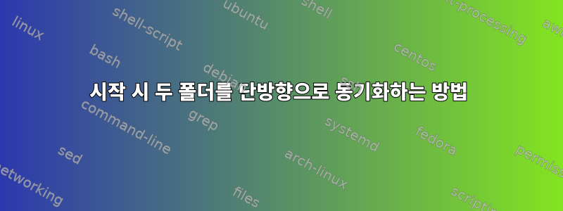 시작 시 두 폴더를 단방향으로 동기화하는 방법