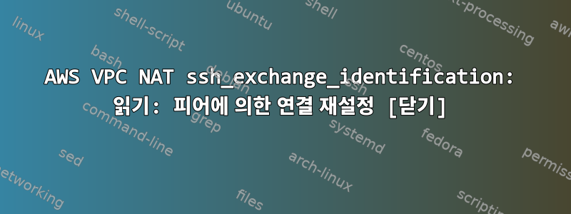 AWS VPC NAT ssh_exchange_identification: 읽기: 피어에 의한 연결 재설정 [닫기]