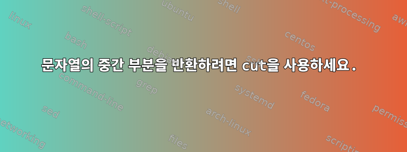 문자열의 중간 부분을 반환하려면 cut을 사용하세요.