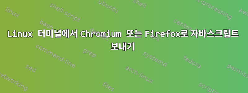 Linux 터미널에서 Chromium 또는 Firefox로 자바스크립트 보내기