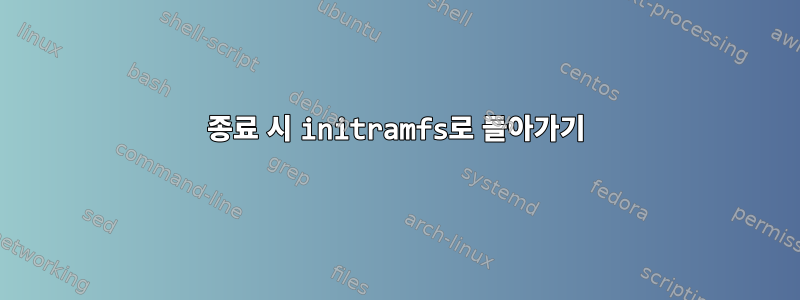 종료 시 initramfs로 돌아가기