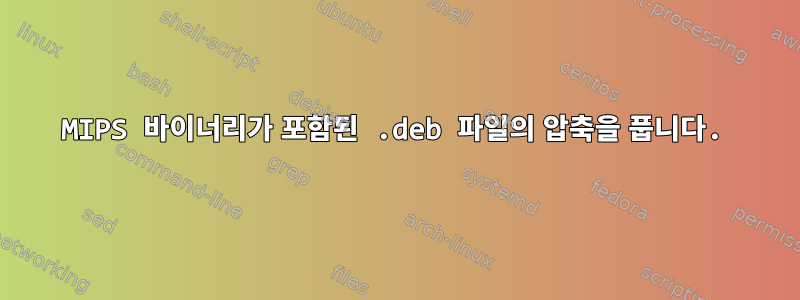 MIPS 바이너리가 포함된 .deb 파일의 압축을 풉니다.