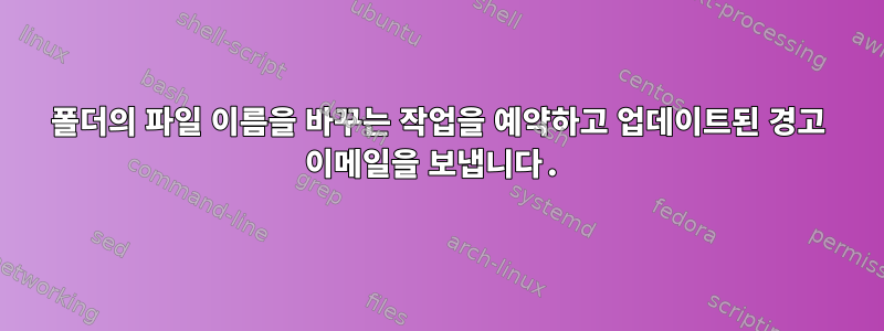 폴더의 파일 이름을 바꾸는 작업을 예약하고 업데이트된 경고 이메일을 보냅니다.