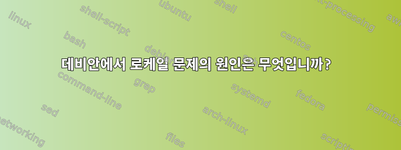 데비안에서 로케일 문제의 원인은 무엇입니까?