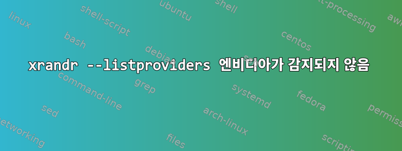 xrandr --listproviders 엔비디아가 감지되지 않음