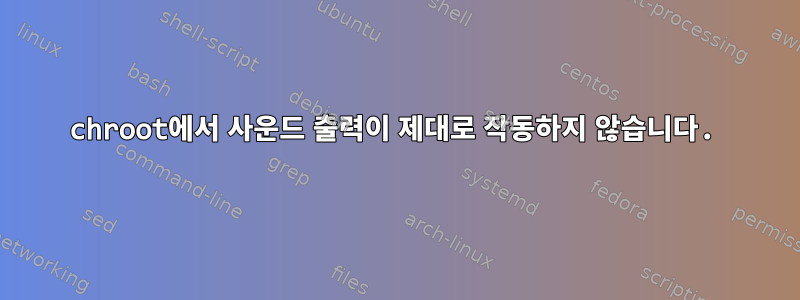 chroot에서 사운드 출력이 제대로 작동하지 않습니다.