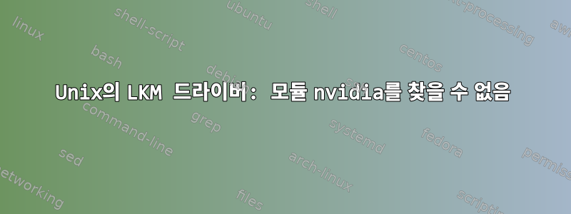 Unix의 LKM 드라이버: 모듈 nvidia를 찾을 수 없음