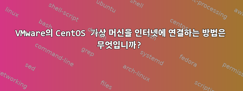 VMware의 CentOS 가상 머신을 인터넷에 연결하는 방법은 무엇입니까?