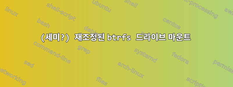 (세미?) 재조정된 btrfs 드라이브 마운트