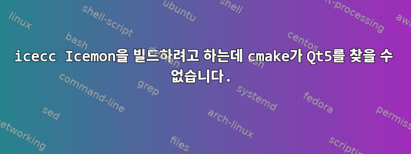 icecc Icemon을 빌드하려고 하는데 cmake가 Qt5를 찾을 수 없습니다.