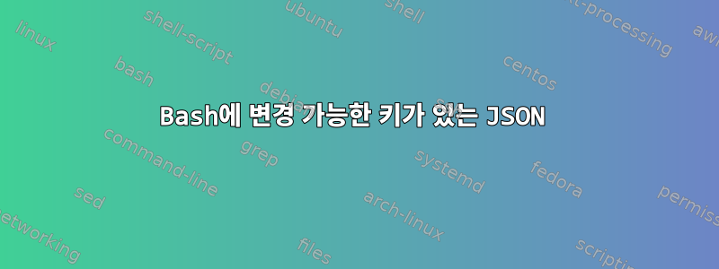 Bash에 변경 가능한 키가 있는 JSON