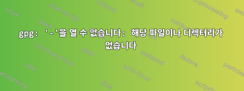 gpg: '-'을 열 수 없습니다: 해당 파일이나 디렉터리가 없습니다