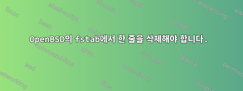 OpenBSD의 fstab에서 한 줄을 삭제해야 합니다.