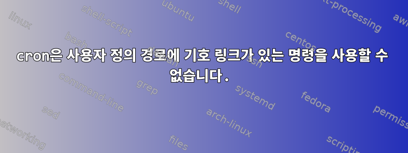 cron은 사용자 정의 경로에 기호 링크가 있는 명령을 사용할 수 없습니다.