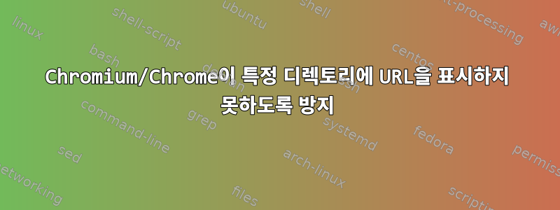 Chromium/Chrome이 특정 디렉토리에 URL을 표시하지 못하도록 방지