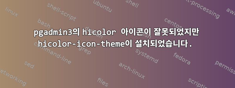 pgadmin3의 hicolor 아이콘이 잘못되었지만 hicolor-icon-theme이 설치되었습니다.