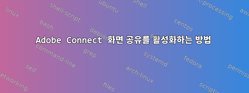 Adobe Connect 화면 공유를 활성화하는 방법