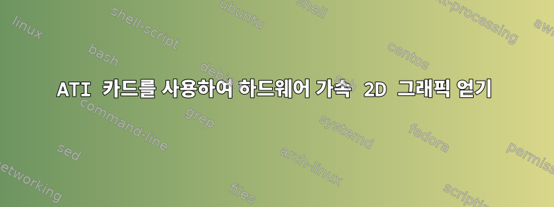 ATI 카드를 사용하여 하드웨어 가속 2D 그래픽 얻기