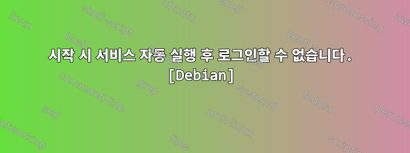 시작 시 서비스 자동 실행 후 로그인할 수 없습니다. [Debian]