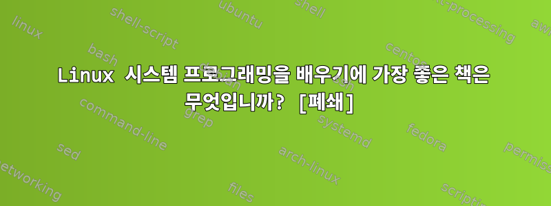 Linux 시스템 프로그래밍을 배우기에 가장 좋은 책은 무엇입니까? [폐쇄]