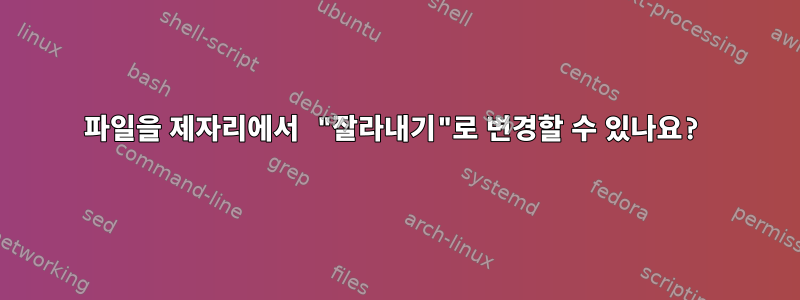 파일을 제자리에서 "잘라내기"로 변경할 수 있나요?