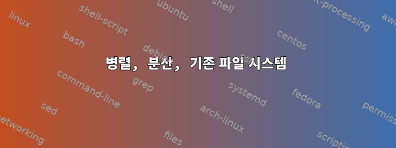 병렬, 분산, 기존 파일 시스템