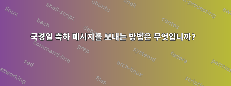 국경일 축하 메시지를 보내는 방법은 무엇입니까?