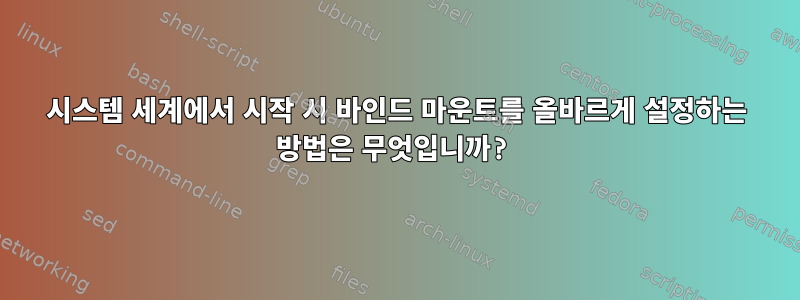 시스템 세계에서 시작 시 바인드 마운트를 올바르게 설정하는 방법은 무엇입니까?