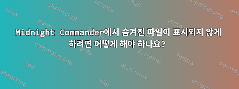 Midnight Commander에서 숨겨진 파일이 표시되지 않게 하려면 어떻게 해야 하나요?