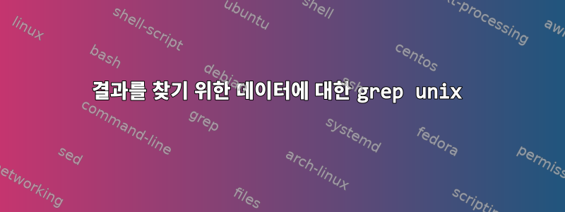 결과를 찾기 위한 데이터에 대한 grep unix