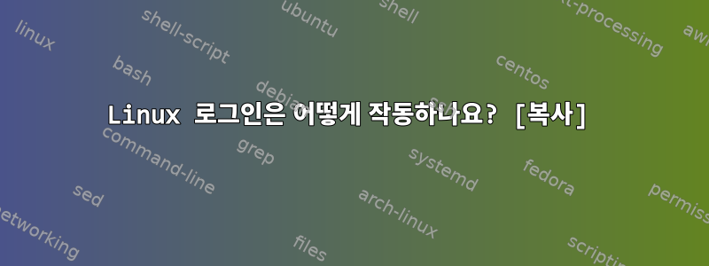 Linux 로그인은 어떻게 작동하나요? [복사]