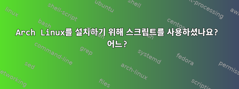 Arch Linux를 설치하기 위해 스크립트를 사용하셨나요? 어느?