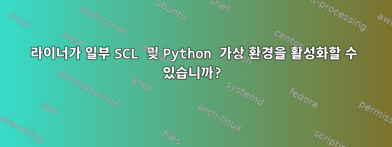 라이너가 일부 SCL 및 Python 가상 환경을 활성화할 수 있습니까?