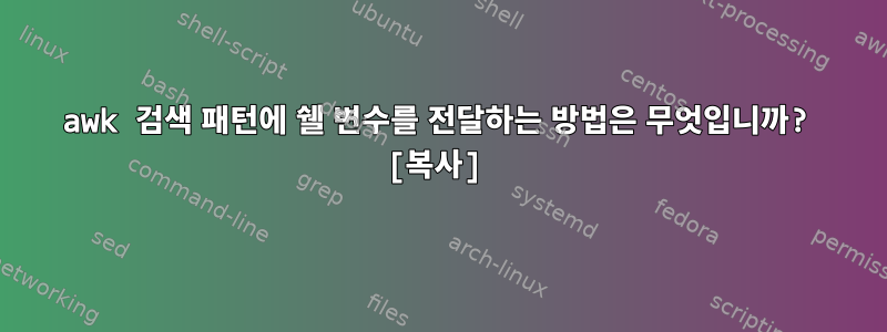 awk 검색 패턴에 쉘 변수를 전달하는 방법은 무엇입니까? [복사]