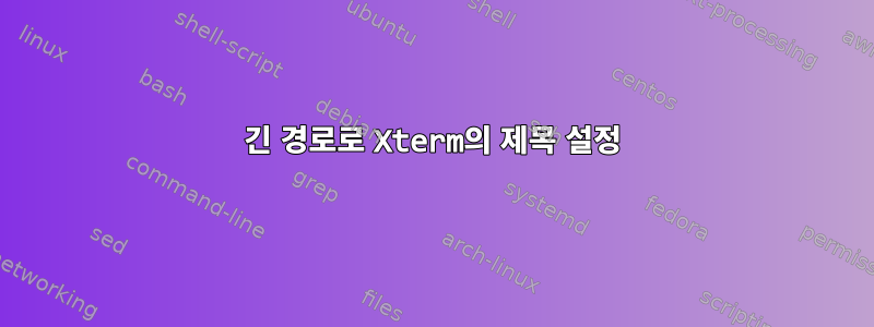 긴 경로로 Xterm의 제목 설정