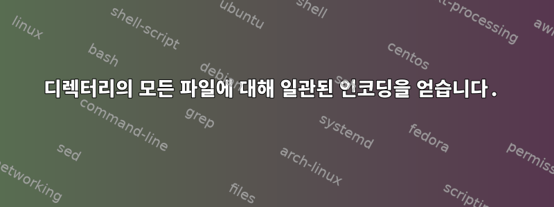 디렉터리의 모든 파일에 대해 일관된 인코딩을 얻습니다.