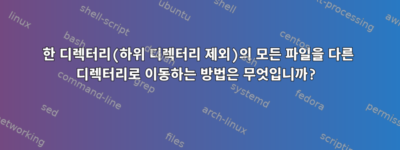 한 디렉터리(하위 디렉터리 제외)의 모든 파일을 다른 디렉터리로 이동하는 방법은 무엇입니까?