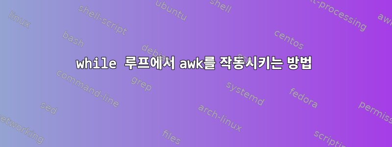 while 루프에서 awk를 작동시키는 방법