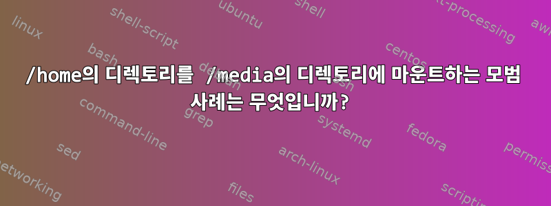 /home의 디렉토리를 /media의 디렉토리에 마운트하는 모범 사례는 무엇입니까?