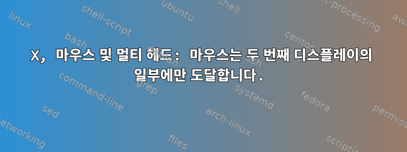 X, 마우스 및 멀티 헤드: 마우스는 두 번째 디스플레이의 일부에만 도달합니다.