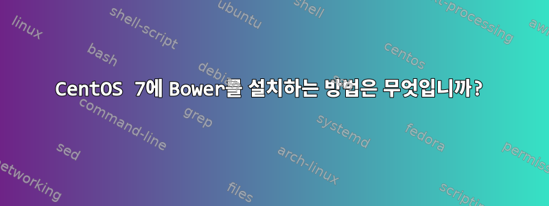 CentOS 7에 Bower를 설치하는 방법은 무엇입니까?