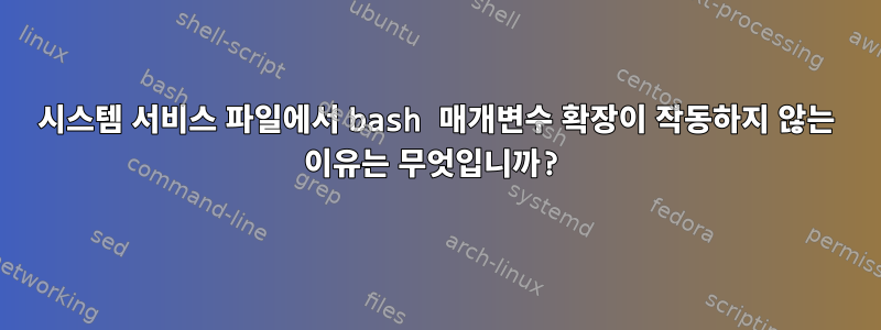 시스템 서비스 파일에서 bash 매개변수 확장이 작동하지 않는 이유는 무엇입니까?