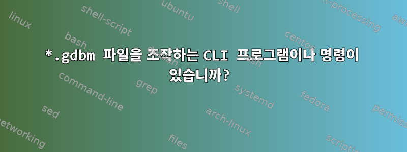 *.gdbm 파일을 조작하는 CLI 프로그램이나 명령이 있습니까?