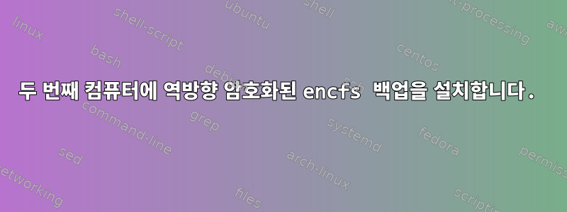 두 번째 컴퓨터에 역방향 암호화된 encfs 백업을 설치합니다.