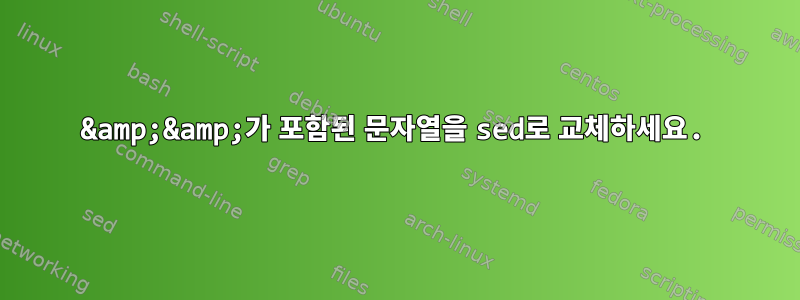 &amp;&amp;가 포함된 문자열을 sed로 교체하세요.