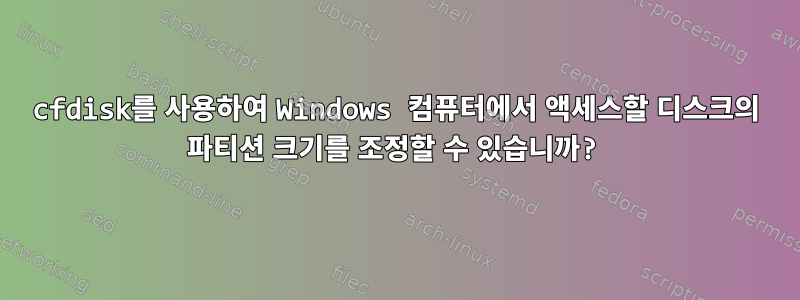 cfdisk를 사용하여 Windows 컴퓨터에서 액세스할 디스크의 파티션 크기를 조정할 수 있습니까?